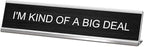 I'm Kind of A Big Deal Desk Signs by SINKAA