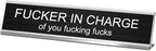 Fuck in Charge of You Fucking Fucks Desk Signs by SINKAA