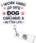 I Work Hard So My Dog Can Have A Better Life Funny Badge Reel, Retractable ID by BVIIE