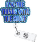 I do The Things with The Stuff Funny Badge Reel | Retractable ID Card Badge by BVIIE